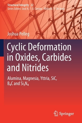 Cyclic Deformation in Oxides, Carbides and Nitrides: Alumina, Magnesia, Yttria, Sic, B4c and Si3n4 by Pelleg, Joshua