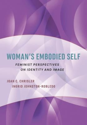 Woman's Embodied Self: Feminist Perspectives on Identity and Image by Chrisler, Joan C.