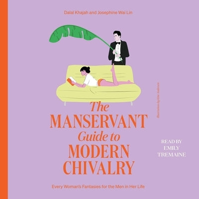 The Manservant Guide to Modern Chivalry: Every Woman's Fantasies for the Men in Her Life by Lin, Josephine Wai