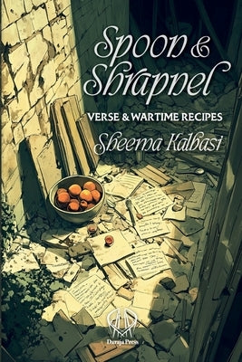 Spoon and Shrapnel: Verse and Wartime Recipes by Kalbasi, Sheema