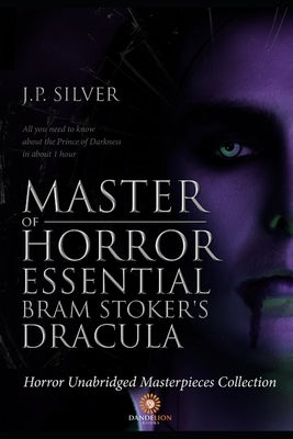 Master of Horror Essentials: Bram Stoker's Dracula - Unabridged Horror Masterpiece Collection: All You Need To Know About the Prince of Darkness in by Silver, J. P.