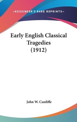 Early English Classical Tragedies (1912) by Cunliffe, John W.