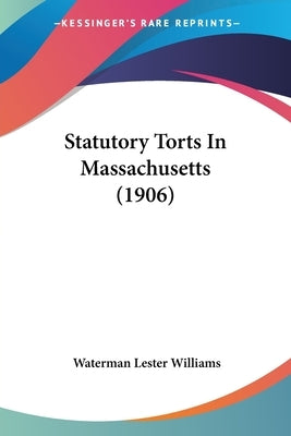 Statutory Torts In Massachusetts (1906) by Williams, Waterman Lester