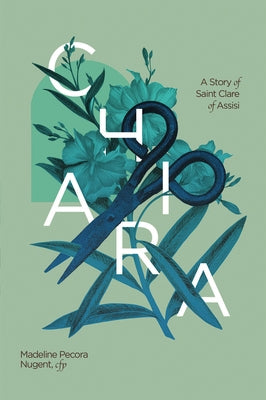 Chiara: A Story of Saint Clare of Assisi by Nugent, Madeline Pecora