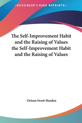 The Self-Improvement Habit and the Raising of Values the Self-Improvement Habit and the Raising of Values by Marden, Orison Swett