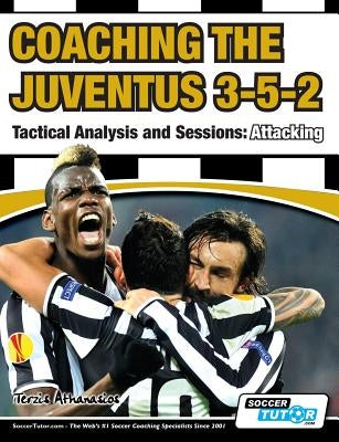 Coaching the Juventus 3-5-2 - Tactical Analysis and Sessions: Attacking by Terzis, Athanasios