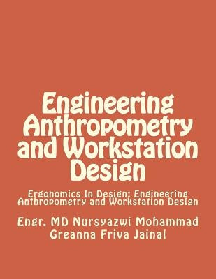 Engineering Anthropometry and Workstation Design: Ergonomics In Design: Engineering Anthropometry and Workstation Design by Jainal, Greanna Friva