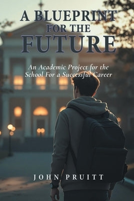 A Plan For The Future: An Academic Project for the School For a Successful Career by Pruitt, John