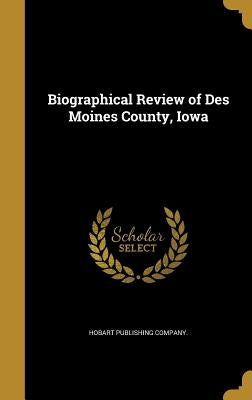 Biographical Review of Des Moines County, Iowa by Hobart Publishing Company