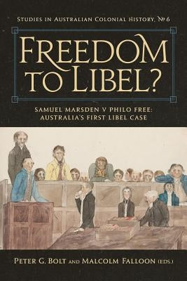 Freedom to Libel?: Samuel Marsden v. Philo Free: Australia's First Libel Case by Bolt, Peter G.