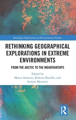 Rethinking Geographical Explorations in Extreme Environments: From the Arctic to the Mountaintops by Armiero, Marco