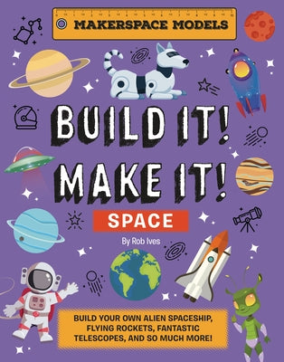 Build It! Make It! Space by Ives, Rob