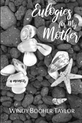 Eulogies for My Mother by Taylor, Windy Booher