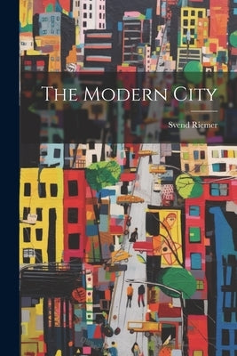The Modern City by Riemer, Svend
