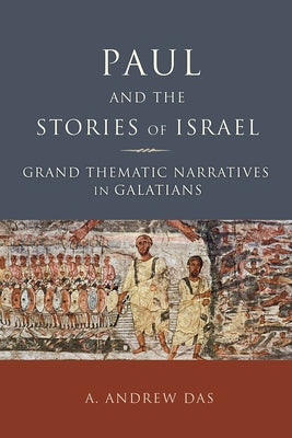 Paul and the Stories of Israel: Grand Thematic Narratives in Galatians by Das, A. Andrew