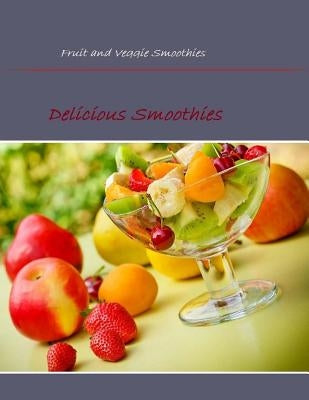 Fruit and Veggie Smoothies: Delicious Smoothies by Dacosta, Oswin