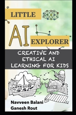 Little AI Explorer: Creative and Ethical AI Learning for Kids by Rout, Ganesh
