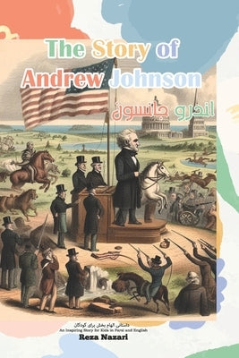 The Story of Andrew Johnson: An Inspiring Story for Kids in Farsi and English by Nazari, Reza
