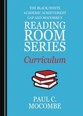 The Black/White Academic Achievement Gap and Mocombe's Reading Room Series Curriculum by Mocombe, Paul C.