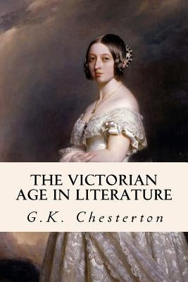 The Victorian Age in Literature by Chesterton, G. K.