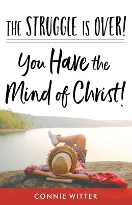 The Struggle Is Over! You Have the Mind of Christ! by Witter, Connie
