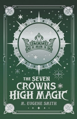 The Seven Crowns of High Magic by Smith, M. Eugene