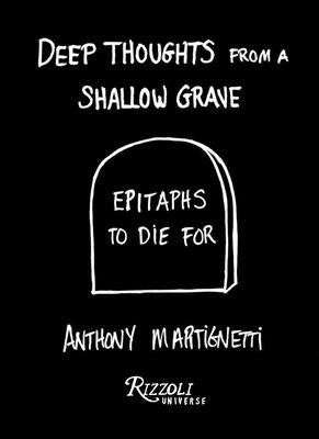 Deep Thoughts from a Shallow Grave: Epitaphs to Die for by Martignetti, Anthony