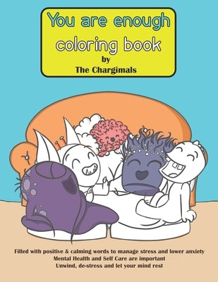 You Are Enough Coloring Book by The Chargimals: For Mental Health and Self Care. Filled with positive and calming words to manage stress and lower anx by Scott, Toni