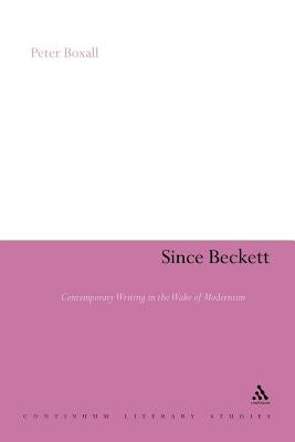 Since Beckett: Contemporary Writing in the Wake of Modernism by Boxall, Peter
