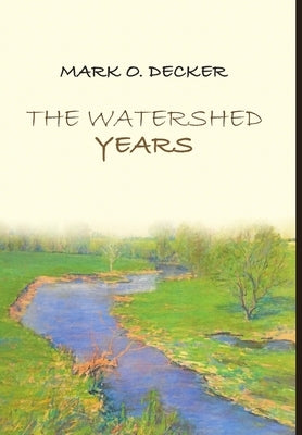 The Watershed Years by Decker, Mark O.