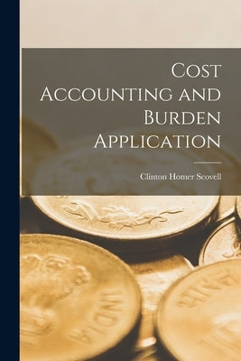 Cost Accounting and Burden Application by Scovell, Clinton Homer