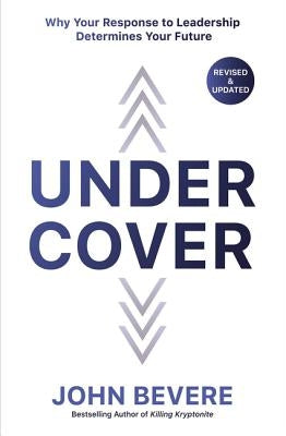 Under Cover: Why Your Response to Leadership Determines Your Future by Bevere, John Paul
