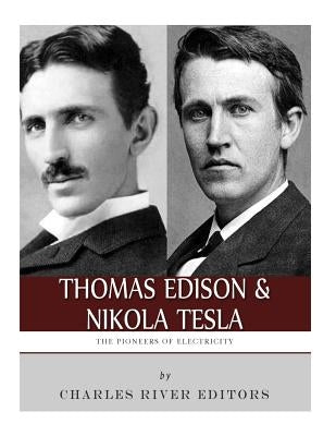 Thomas Edison and Nikola Tesla: The Pioneers of Electricity by Charles River