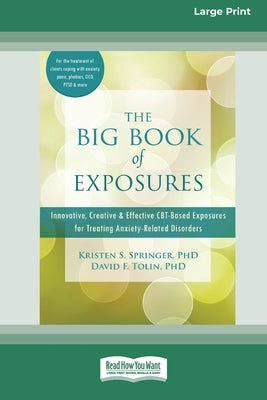 The Big Book of Exposures: Innovative, Creative, and Effective CBT-Based Exposures for Treating Anxiety-Related Disorders [Standard Large Print 16 Pt by Springer, Kristen S.