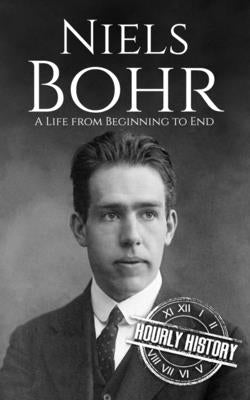 Niels Bohr: A Life from Beginning to End by History, Hourly