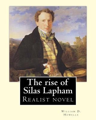 The rise of Silas Lapham ( realist novel) By: William D. Howells: The Rise of Silas Lapham is a realist novel by William Dean Howells published in 188 by Howells, William D.