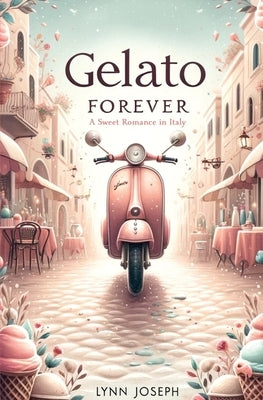 Gelato Forever: A Sweet Romance in Italy by Joseph, Lynn