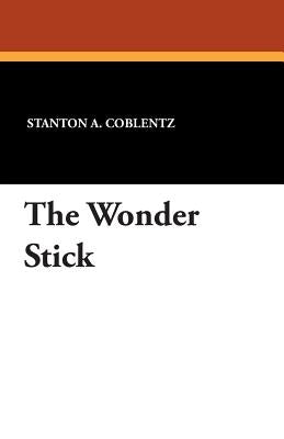 The Wonder Stick by Coblentz, Stanton A.