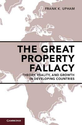 The Great Property Fallacy: Theory, Reality, and Growth in Developing Countries by Upham, Frank K.