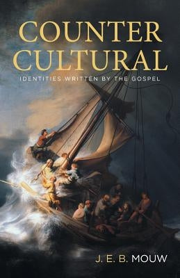 Countercultural: Identities Written by the Gospel by Mouw, J. E. B.