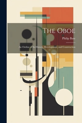 The Oboe: an Outline of Its History, Development, and Construction by Bate, Philip
