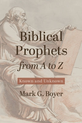 Biblical Prophets from A to Z by Boyer, Mark G.