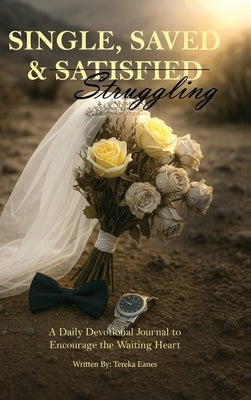 Single, Saved & Struggling: A Daily Devotional Journal to Encourage the Waiting Heart by Eanes, Tereka