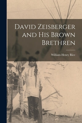 David Zeisberger and His Brown Brethren by Rice, William Henry