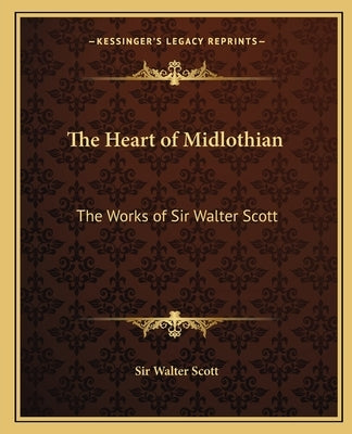 The Heart of Midlothian: The Works of Sir Walter Scott by Scott, Walter