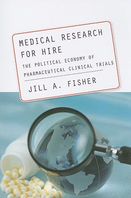 Medical Research for Hire: The Political Economy of Pharmaceutical Clinical Trials by Fisher, Jill A.