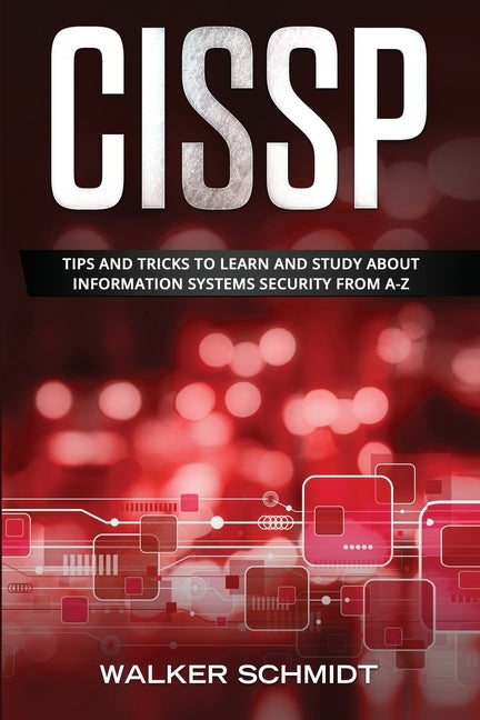 Cissp: Tips and Tricks to Learn and Study about Information Systems Security from A-Z by Schmidt, Walker