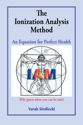 The Ionization Analysis Method: The Equation for Perfect Health by Siedlecki Bs, Varah