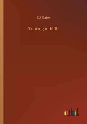 Touring in 1600 by Bates, E. S.