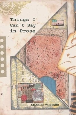 Things I Can't Say in Prose by Starr, Charlie W.
